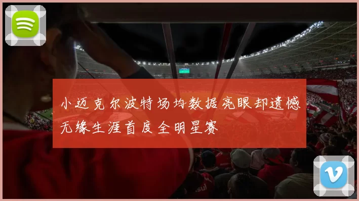 小迈克尔波特场均数据亮眼却遗憾无缘生涯首度全明星赛