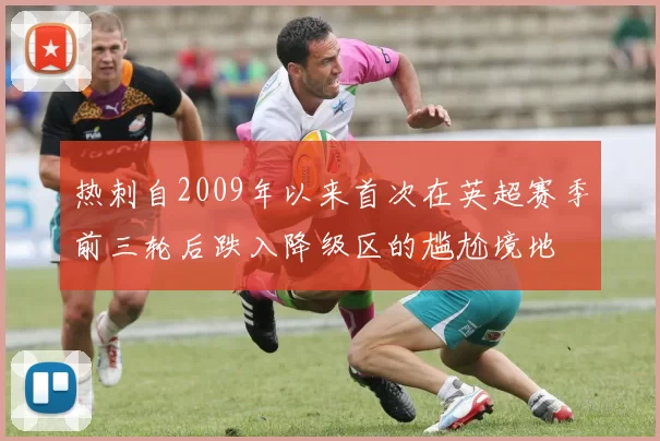 热刺自2009年以来首次在英超赛季前三轮后跌入降级区的尴尬境地